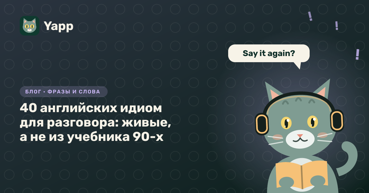 40 английских идиом для разговора: живые, а не из учебника 90-х — обложка статьи в рубрике «Фразы и слова»