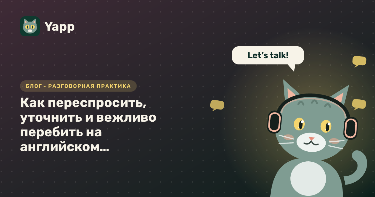 Как переспросить, уточнить и вежливо перебить на английском: фразы, диалоги и ошибки — обложка статьи в рубрике «Разговорная практика»