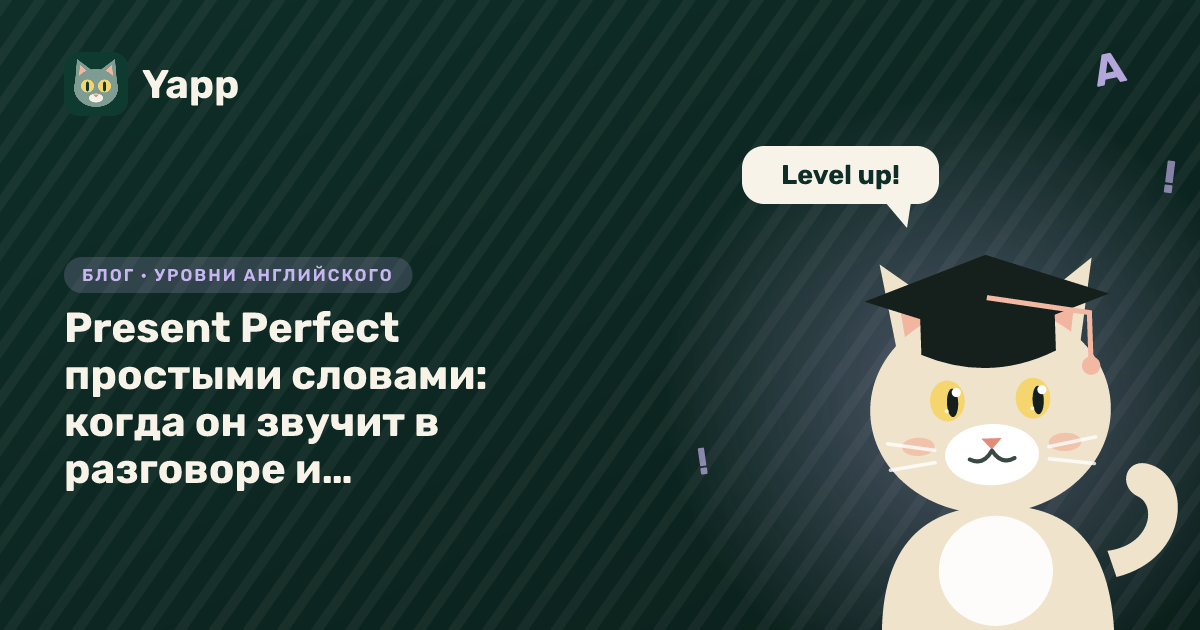 Present Perfect простыми словами: когда он звучит в разговоре и чем отличается от Past Simple — обложка статьи в рубрике «Уровни английского»