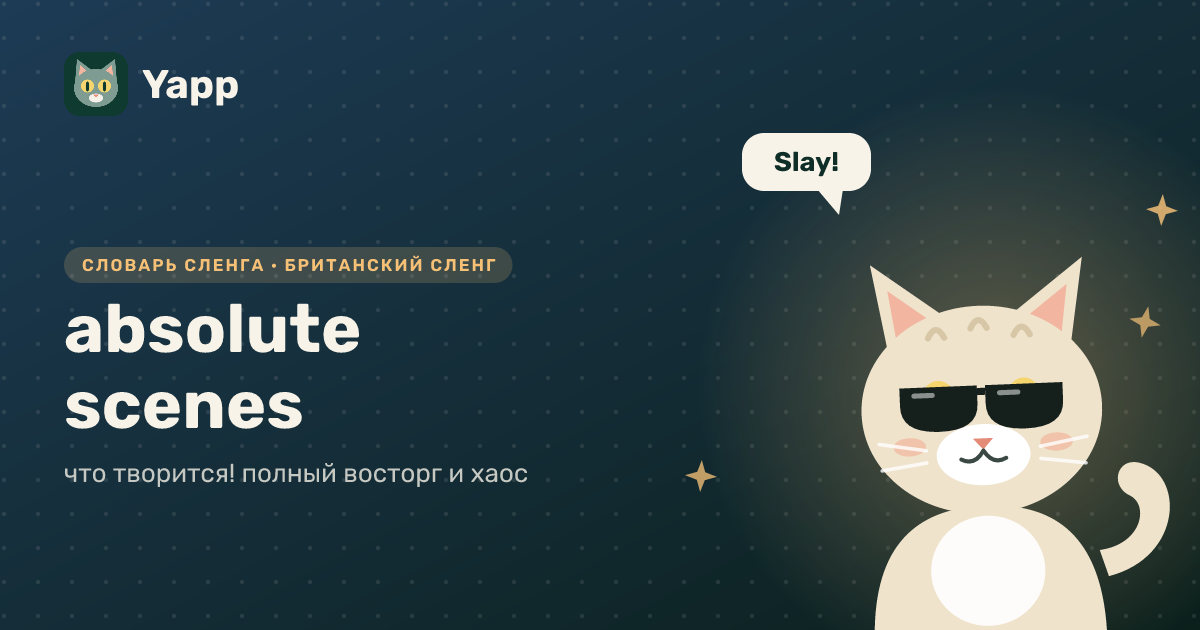 absolute scenes — что творится! полный восторг и хаос: карточка из словаря английского сленга
