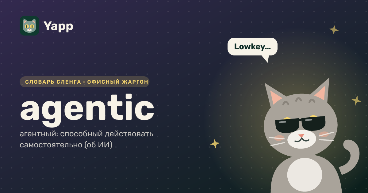 agentic — агентный: способный действовать самостоятельно (об ИИ): карточка из словаря английского сленга