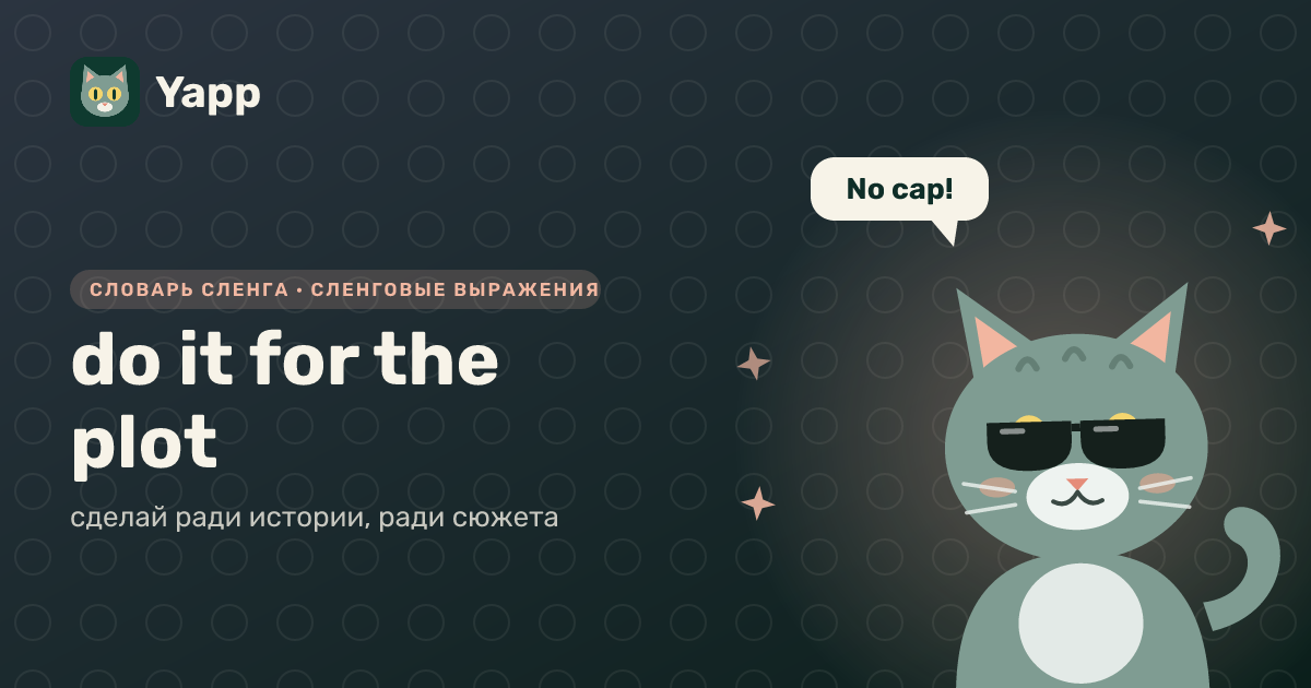 do it for the plot — сделай ради истории, ради сюжета: карточка из словаря английского сленга