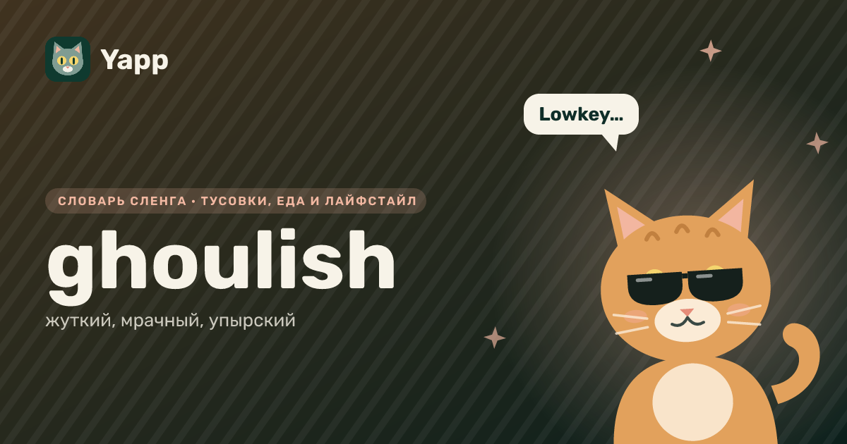 ghoulish — жуткий, мрачный, упырский: карточка из словаря английского сленга