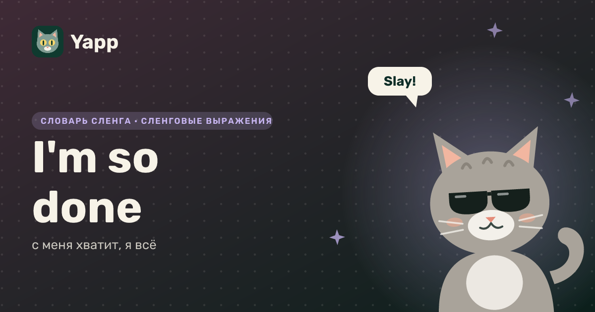 I'm so done — с меня хватит, я всё: карточка из словаря английского сленга