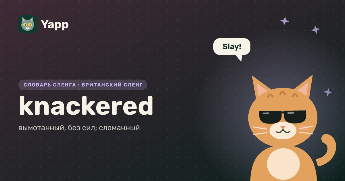 knackered — вымотанный, без сил; сломанный: карточка из словаря английского сленга