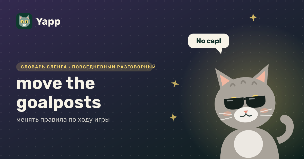 move the goalposts — менять правила по ходу игры: карточка из словаря английского сленга