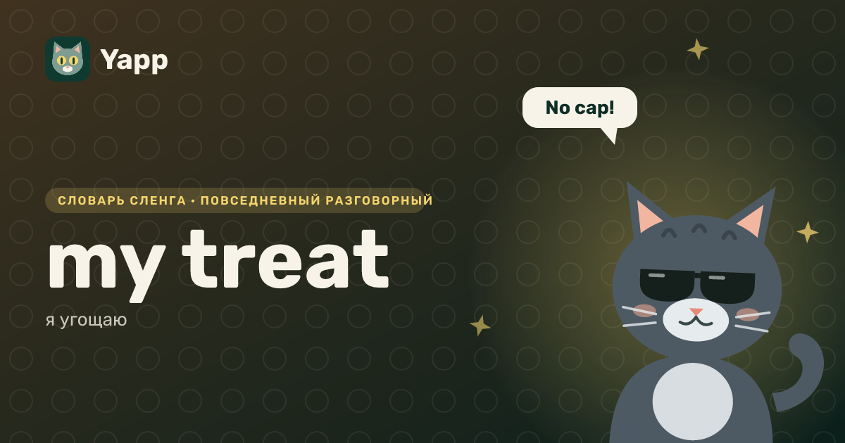 my treat — я угощаю: карточка из словаря английского сленга