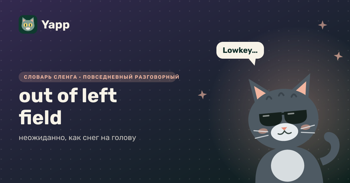 out of left field — неожиданно, как снег на голову: карточка из словаря английского сленга