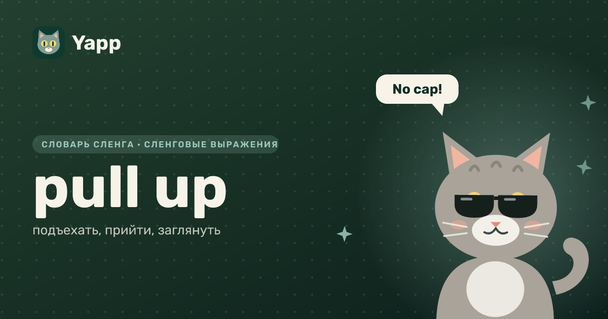 pull up — подъехать, прийти, заглянуть: карточка из словаря английского сленга