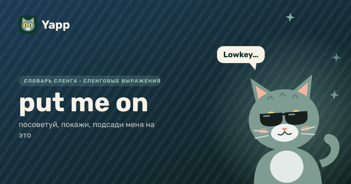 put me on — посоветуй, покажи, подсади меня на это: карточка из словаря английского сленга