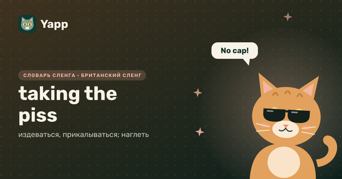 taking the piss — издеваться, прикалываться; наглеть: карточка из словаря английского сленга