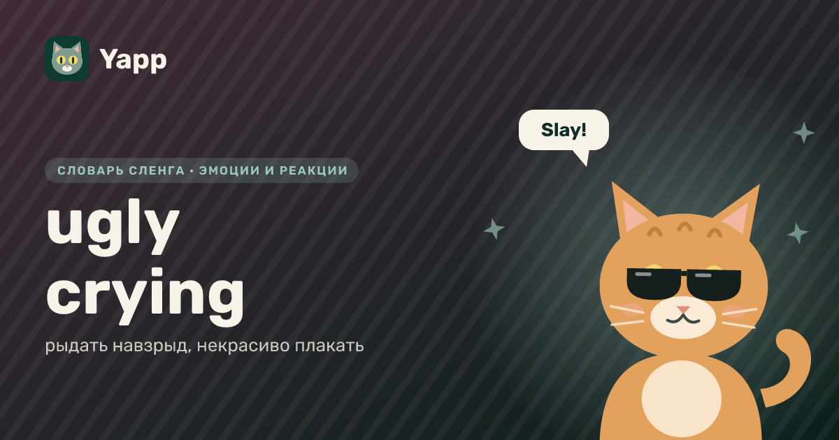ugly crying — рыдать навзрыд, некрасиво плакать: карточка из словаря английского сленга