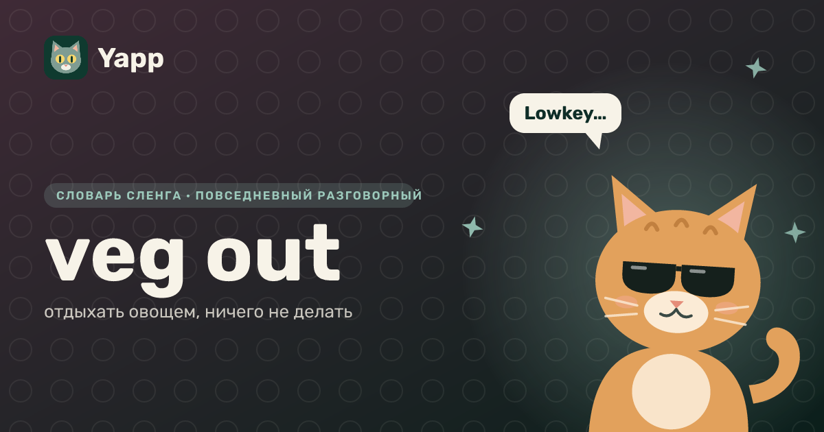 veg out — отдыхать овощем, ничего не делать: карточка из словаря английского сленга