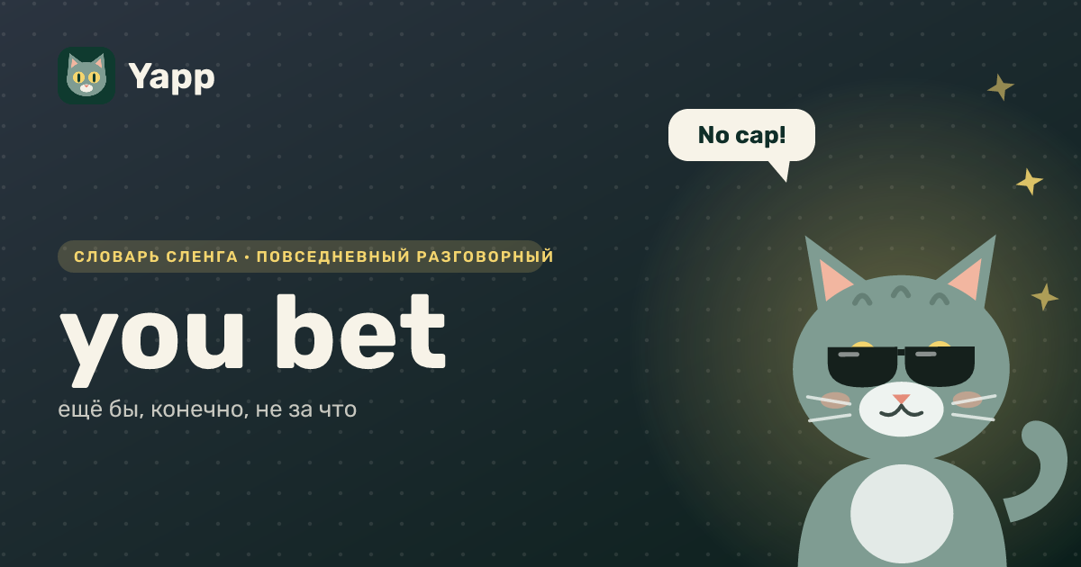 you bet — ещё бы, конечно, не за что: карточка из словаря английского сленга